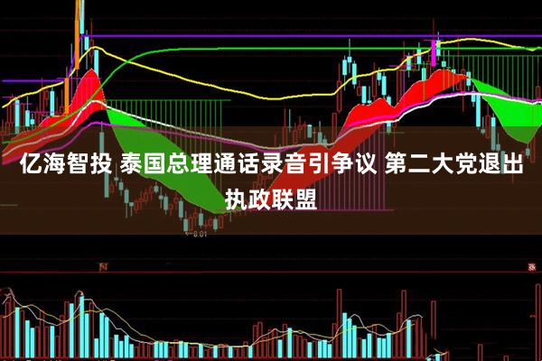 亿海智投 泰国总理通话录音引争议 第二大党退出执政联盟